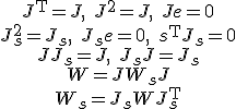 LaTeX: \begin{array}{c}
J^{\rm T}=J,\;J^2=J,\;Je=0\\
J_s^2=J_s,\;J_se=0,\;s^{\rm T}J_s=0\\
JJ_s=J,\;J_sJ=J_s\\
W=JW_sJ\\
W_s=J_sWJ_s^{\rm T}
\end{array}
