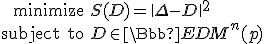 LaTeX: \begin{array}{rl}\text{minimize}&S(D)=\|\Delta-D\|^2\\
\text{subject to}&D\in\Bbb{EDM}^n(p)
\end{array}