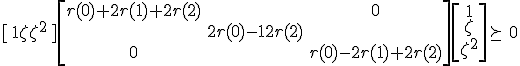 LaTeX: \mathbf{[}\,1~~\zeta~~\zeta^2\,\mathbf{]}\left[\begin{array}{ccc}r(0)+2r(1)+2r(2)&&\mathbf{0}\\&2r(0)-12r(2)\\\mathbf{0}&&r(0)-2r(1)+2r(2)\end{array}\right]\left[\begin{array}{c}1\\\zeta\\\zeta^2\end{array}\right]\succeq\,0