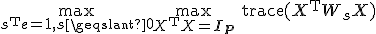 LaTeX: \max_{s^{\rm T}e=1,s\geqslant 0}\max_{X^{\rm T}X=\mathbf{I_p}}\;\text{trace}(X^{\rm T}W_sX)