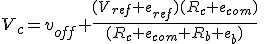 LaTeX: V_c=v_{off}+\frac{(V_{ref} +e_{ref})(R_c +e_{com})}{(R_c+e_{com} + R_b+e_b)} \,
