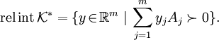\textrm{rel\,int}\,\mathcal{K}^*=\{y\!\in_{}\!\mathbb{R}^m~|\,\sum\limits_{j=1}^my_jA_j\succ_{}0_{}\}.
