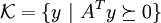 \mathcal{K}=\{y~|~A^Ty\succeq0\}\quad