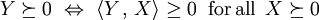 Y\succeq0~\Leftrightarrow~\langle Y\,,\,X\rangle\geq0\;~\textrm{for\,all}~\,X\succeq0