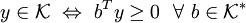 y\in\mathcal{K}~\Leftrightarrow~b^Ty\geq0~~\forall~b\in\mathcal{K}^*