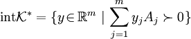 \textrm{int}\mathcal{K}^*=\{y\!\in_{}\!\mathbb{R}^m~|\,\sum\limits_{j=1}^my_jA_j\succ_{}0_{}\}